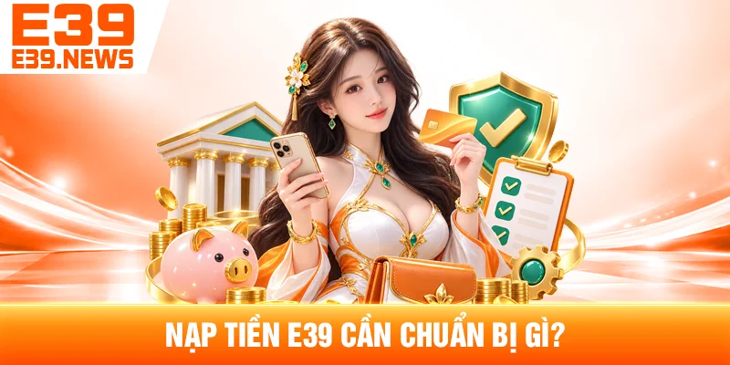 Nạp Tiền E39 Cần Chuẩn Bị Gì?