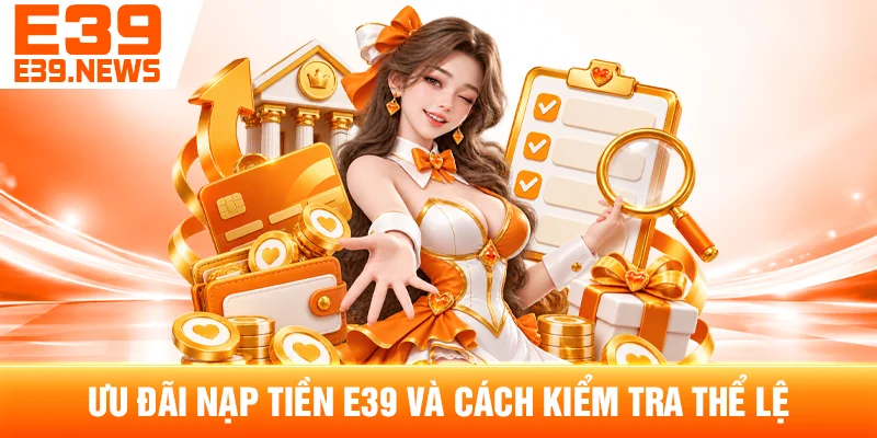Ưu Đãi Nạp Tiền E39 Và Cách Kiểm Tra Thể Lệ