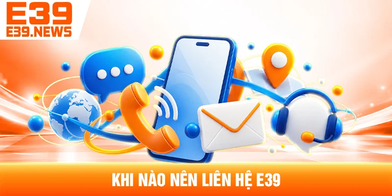 Khi Nào Nên Liên Hệ E39?